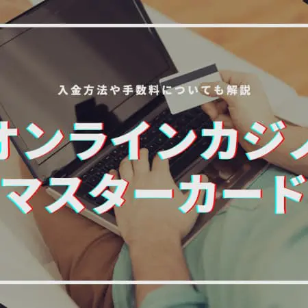 【最新】マスターカードが使えるおすすめオンラインカジノランキング｜使えない時の対処法も