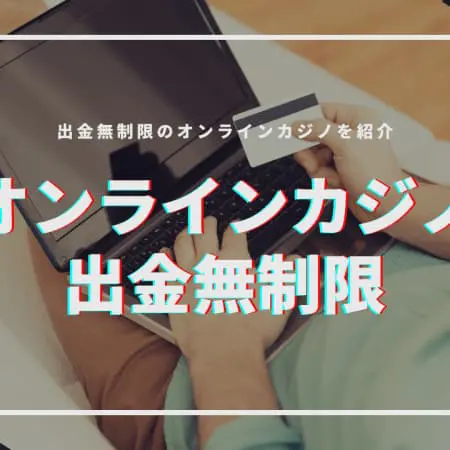 出金無制限のオンラインカジノを完全網羅！半出金無制限のカジノも紹介