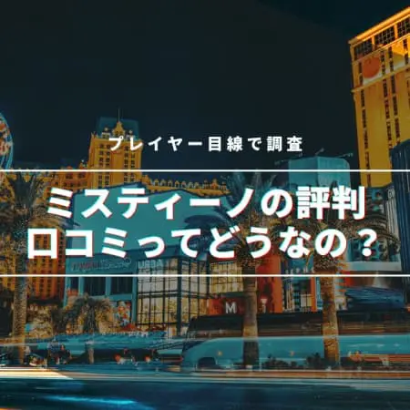 【最新】ミスティーノの評判・口コミってどうなの！？プレイヤーの目線で調査！