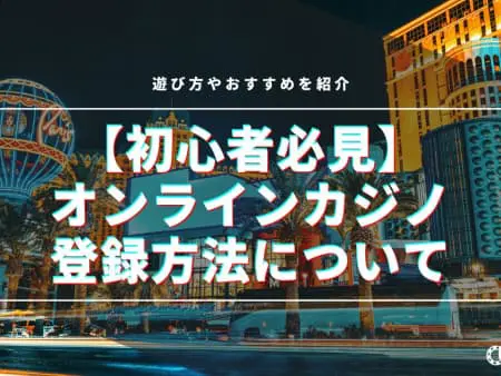 オンラインカジノの登録方法！始め方や必要なもの、登録ボーナスも紹介