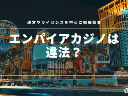 エンパイアカジノは違法？運営やライセンスを中心に徹底調査！