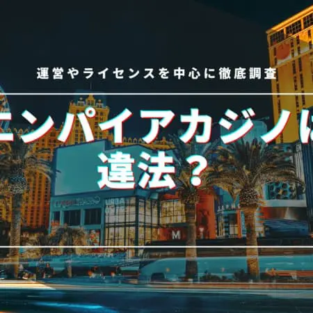 エンパイアカジノは違法？運営やライセンスを中心に徹底調査！