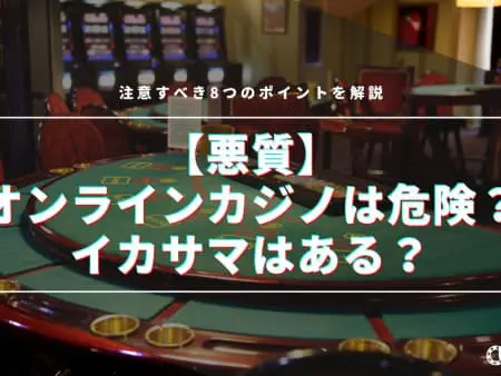 【悪質】オンラインカジノは危険？イカサマはある？注意すべき8つのポイントを解説