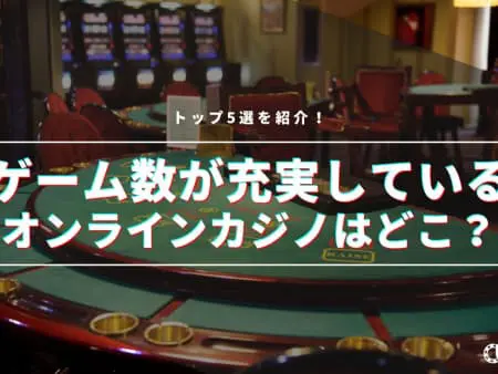 ゲーム数の多いオンラインカジノ15サイトをご紹介！