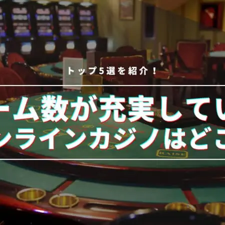 ゲーム数の多いオンラインカジノ15サイトをご紹介！