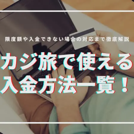 カジ旅で使える入金方法一覧！限度額や入金できない場合の対処法まで徹底解説