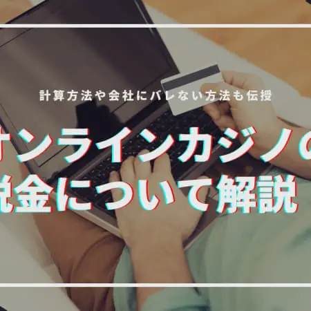 オンラインカジノの税金について解説！ 計算方法や会社バレない方法も伝授！