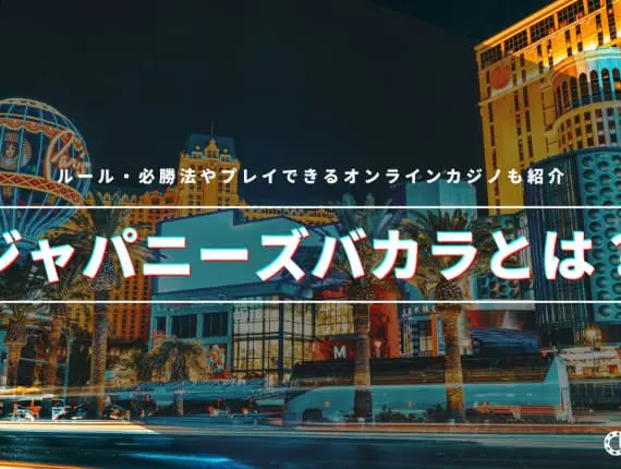 ジャパニーズバカラとは？特徴・ルール・ゲームフローなど分かりやすく紹介！