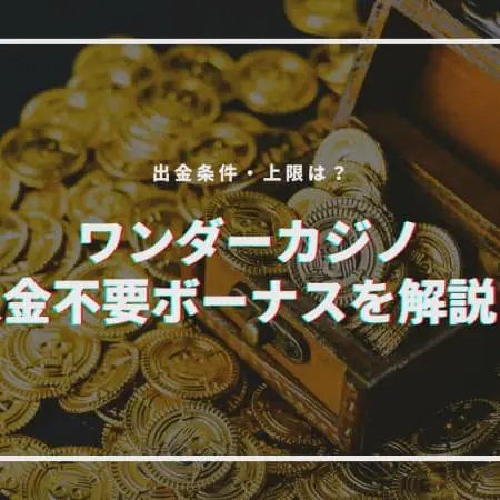 ワンダーカジノの入金不要ボーナスを解説｜出金条件・上限は？