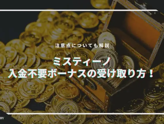 【2024年最新】ミスティーノの入金不要ボーナスの受け取り方！注意点についても解説