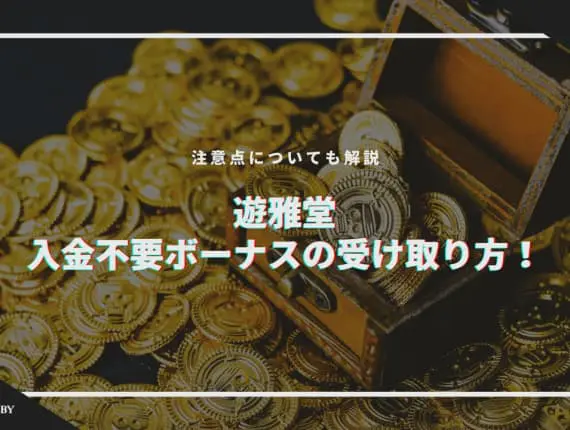 【2024年最新】遊雅堂の入金不要ボーナスの受け取り方！注意点についても解説
