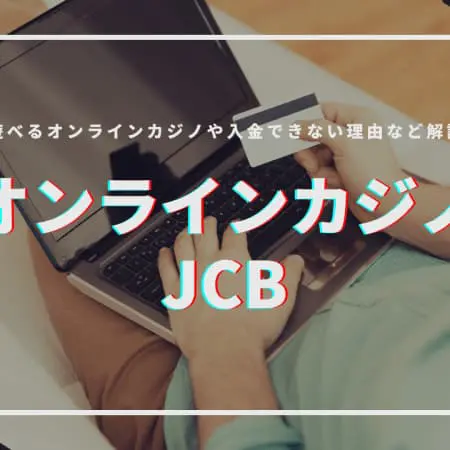 【最新】JCB対応のオンラインカジノおすすめランキングを紹介！使う方法や比較表も掲載