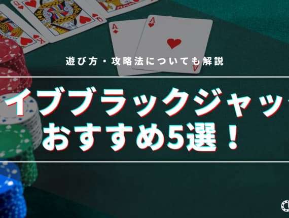 ライブブラックジャックおすすめ5選！遊び方・攻略法についても解説