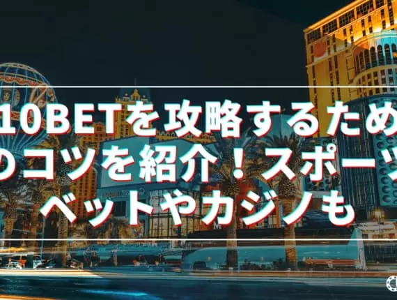 10BETを攻略するためのコツを紹介！スポーツベットやカジノも