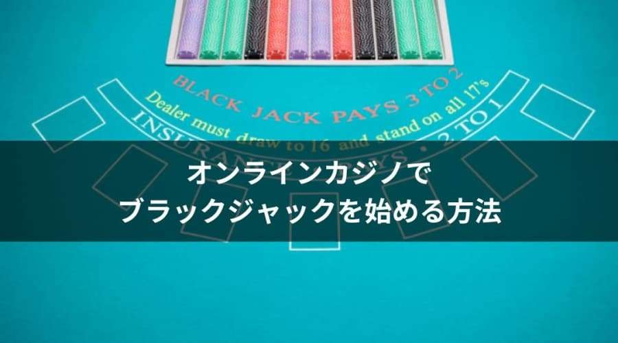 オンラインカジノでブラックジャックを始める方法