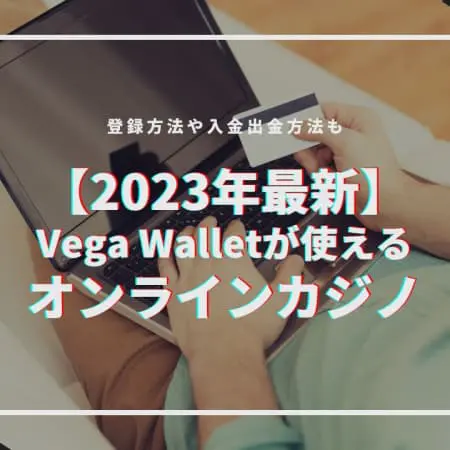 【最新】Vega Wallet（ベガウォレット）が使えるオンラインカジノ｜使い方・メリットまとめ