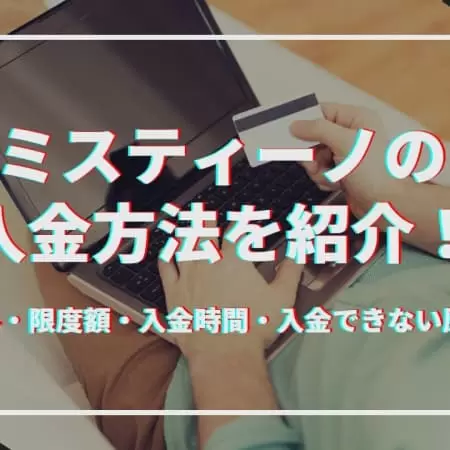 ミスティーノの入金方法と手順を解説！手数料・限度額・入金時間・入金できない原因も