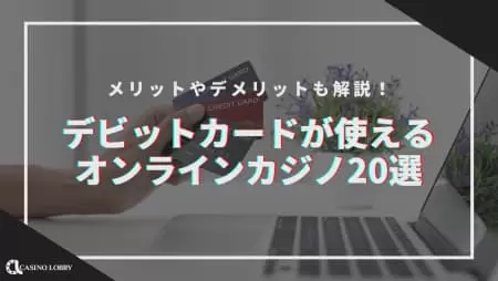 【2024最新】デビットカードが使えるおすすめオンラインカジノ20選!使えるブランド一覧